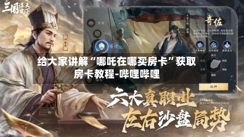 给大家讲解“哪吒在哪买房卡”获取房卡教程-哔哩哔哩-第2张图片
