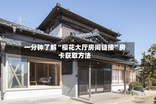 一分钟了解“樱花大厅房间链接”房卡获取方法