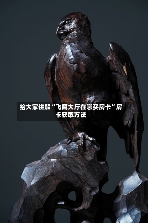 给大家讲解“飞鹰大厅在哪买房卡”房卡获取方法-第3张图片
