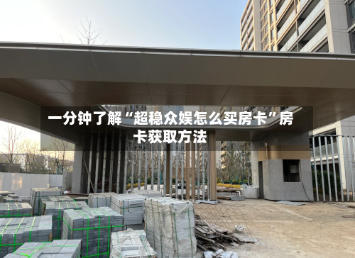 一分钟了解“超稳众娱怎么买房卡”房卡获取方法-第2张图片