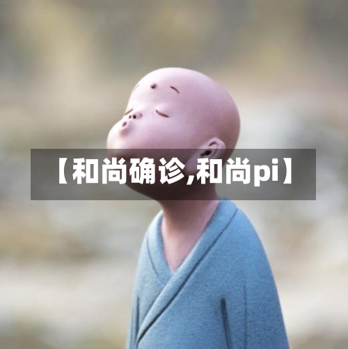 【和尚确诊,和尚pi】-第2张图片