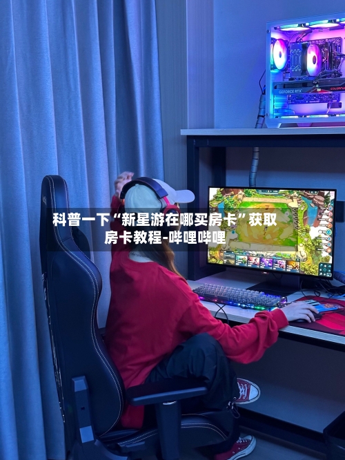 科普一下“新星游在哪买房卡”获取房卡教程-哔哩哔哩-第2张图片