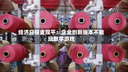 经济日报金观平:企业创新账本不能玩数字游戏-第2张图片