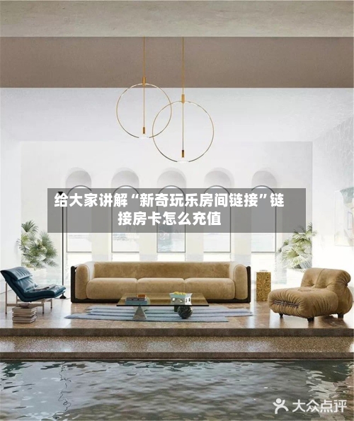 给大家讲解“新奇玩乐房间链接	”链接房卡怎么充值-第2张图片