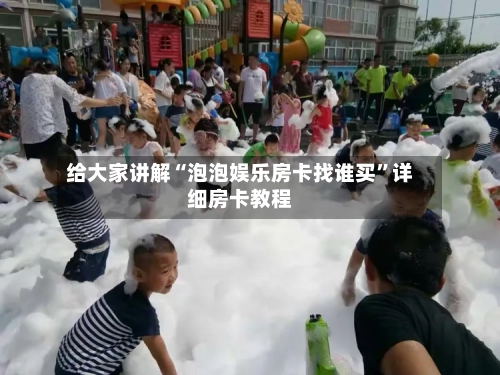 给大家讲解“泡泡娱乐房卡找谁买”详细房卡教程