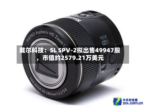 戴尔科技：SL SPV-2拟出售49947股，市值约2579.21万美元-第2张图片