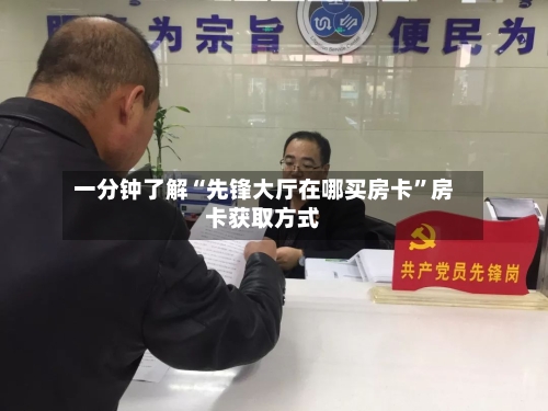 一分钟了解“先锋大厅在哪买房卡”房卡获取方式