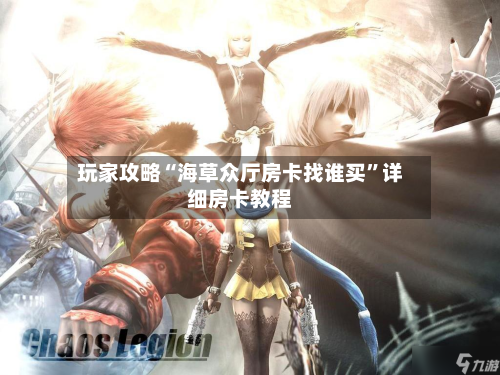 玩家攻略“海草众厅房卡找谁买”详细房卡教程-第2张图片