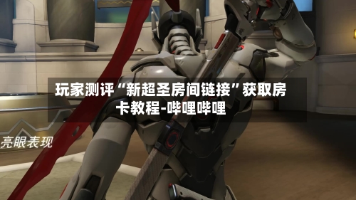 玩家测评“新超圣房间链接”获取房卡教程-哔哩哔哩