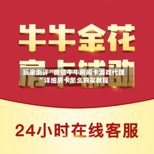 玩家测评“微信牛牛房间卡游戏代理”详细房卡怎么购买教程-第2张图片