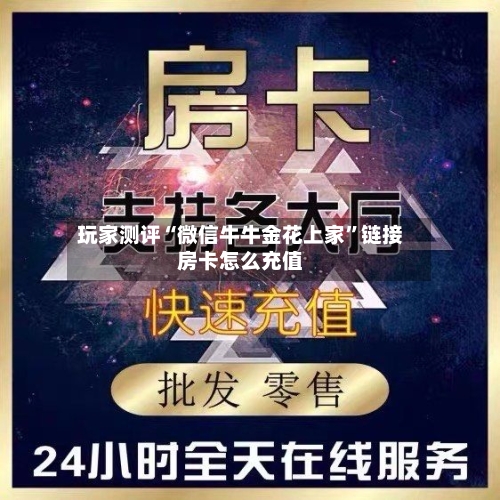 玩家测评“微信牛牛金花上家”链接房卡怎么充值-第2张图片