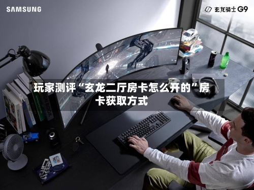 玩家测评“玄龙二厅房卡怎么开的”房卡获取方式-第3张图片