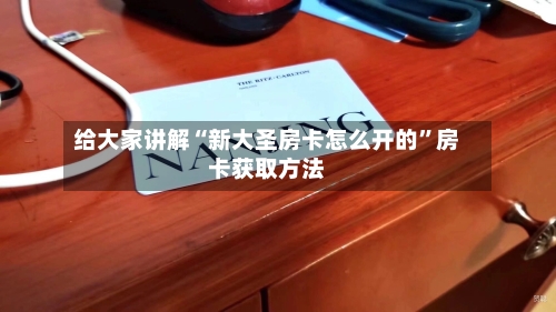 给大家讲解“新大圣房卡怎么开的”房卡获取方法-第2张图片