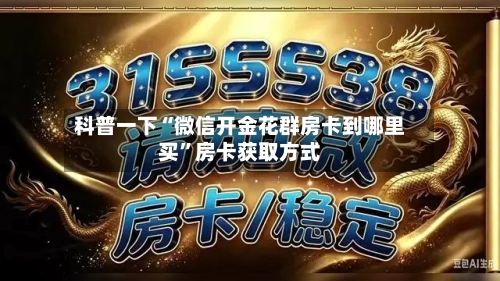 科普一下“微信开金花群房卡到哪里买”房卡获取方式-第2张图片