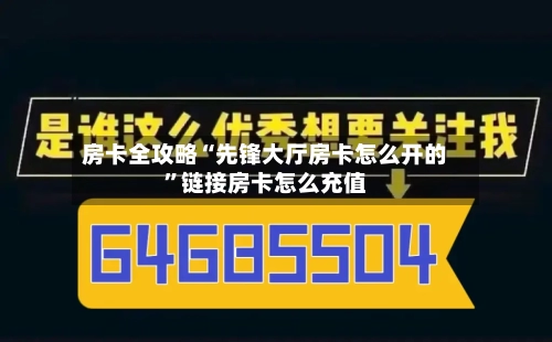 房卡全攻略“先锋大厅房卡怎么开的”链接房卡怎么充值-第2张图片
