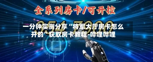 一分钟实测分享“将军大厅房卡怎么开的”获取房卡教程-哔哩哔哩-第2张图片