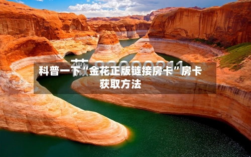 科普一下“金花正版链接房卡”房卡获取方法