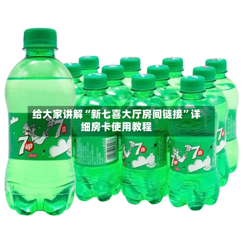 给大家讲解“新七喜大厅房间链接”详细房卡使用教程