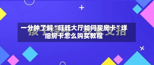 一分钟了解“旺旺大厅如何买房卡”详细房卡怎么购买教程-第2张图片