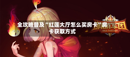 全攻略普及“红莲大厅怎么买房卡”房卡获取方式