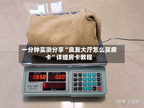 一分钟实测分享“良友大厅怎么买房卡”详细房卡教程