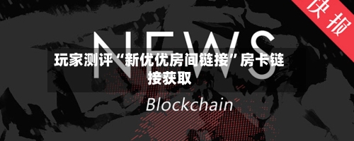 玩家测评“新优优房间链接”房卡链接获取-第3张图片