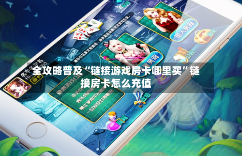 全攻略普及“链接游戏房卡哪里买”链接房卡怎么充值-第2张图片