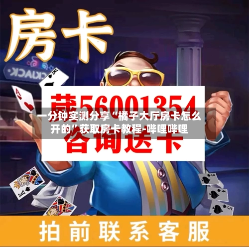 一分钟实测分享“橘子大厅房卡怎么开的”获取房卡教程-哔哩哔哩