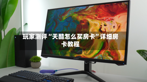 玩家测评“天酷怎么买房卡	”详细房卡教程-第2张图片