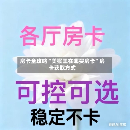 房卡全攻略“美猴王在哪买房卡”房卡获取方式