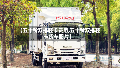 【五十铃双排轻卡费用,五十铃双排轻卡货车图片】