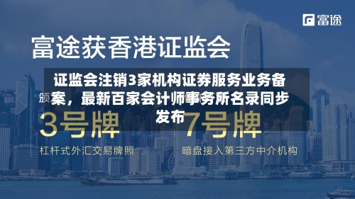 证监会注销3家机构证券服务业务备案，最新百家会计师事务所名录同步发布-第2张图片