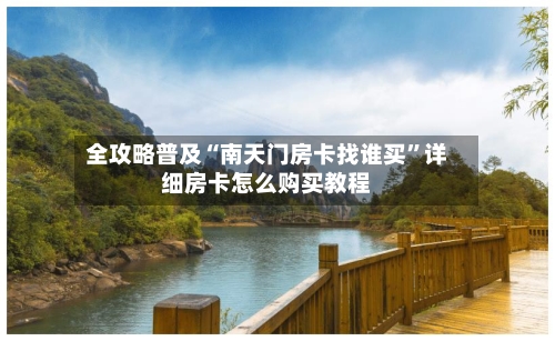 全攻略普及“南天门房卡找谁买”详细房卡怎么购买教程-第2张图片