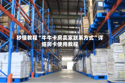 秒懂教程“牛牛卡房卖家联系方式”详细房卡使用教程