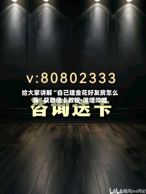给大家讲解“自己建金花好友房怎么弄”获取房卡教程-哔哩哔哩-第2张图片