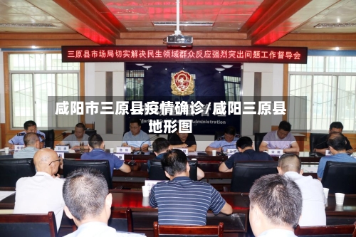 咸阳市三原县疫情确诊/咸阳三原县地形图