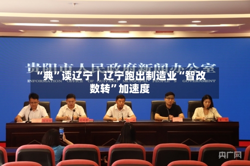 “典”读辽宁｜辽宁跑出制造业“智改数转”加速度-第2张图片
