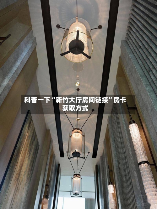 科普一下“新竹大厅房间链接”房卡获取方式-第2张图片