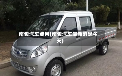 南骏汽车费用(南骏汽车最新消息今天)
