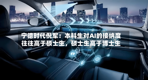 宁德时代倪军：本科生对AI的接纳度往往高于硕士生，硕士生高于博士生