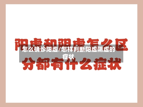怎么确诊阳虚/怎样判断阳虚阴虚的症状-第3张图片