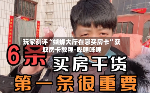 玩家测评“蝴蝶大厅在哪买房卡”获取房卡教程-哔哩哔哩-第3张图片