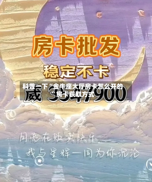 科普一下“金牛座大厅房卡怎么开的	”房卡获取方式-第3张图片