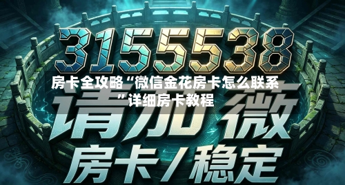 房卡全攻略“微信金花房卡怎么联系”详细房卡教程-第3张图片