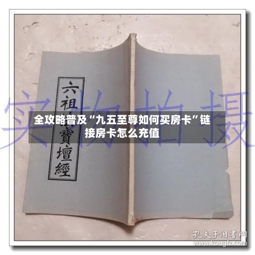 全攻略普及“九五至尊如何买房卡”链接房卡怎么充值