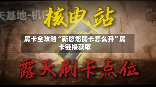 房卡全攻略“新悠悠房卡怎么开”房卡链接获取