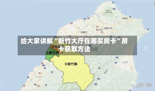给大家讲解“新竹大厅在哪买房卡	”房卡获取方法-第2张图片