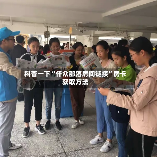 科普一下“仟众部落房间链接”房卡获取方法