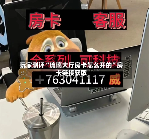 玩家测评“琉璃大厅房卡怎么开的”房卡链接获取-第3张图片