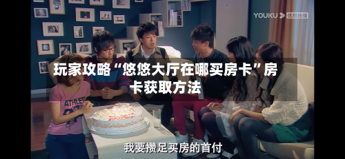 玩家攻略“悠悠大厅在哪买房卡	”房卡获取方法-第2张图片